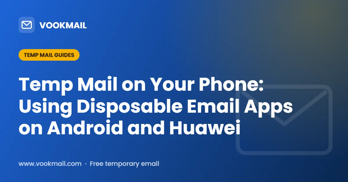 Temp Mail on Your Phone: Using Disposable Email Apps on Android and Huawei