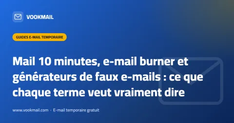 Mail 10 minutes, e-mail burner et générateurs de faux e-mails : ce que chaque terme veut vraiment dire