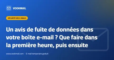 Un avis de fuite de données dans votre boîte e-mail ? Que faire dans la première heure, puis ensuite